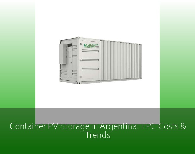 Container PV Storage in Argentina: EPC Costs & Trends